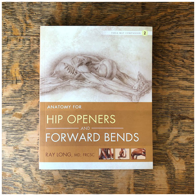Anatomy for Hip Openers and Forward Bends by Ray Long
